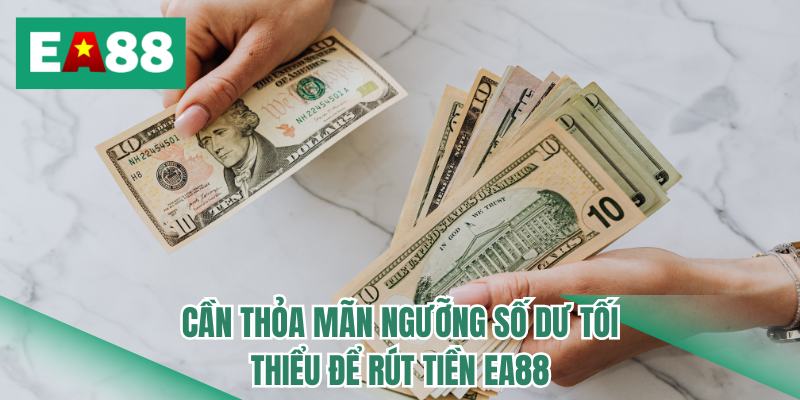 Cần thỏa mãn ngưỡng số dư tối thiểu để rút tiền EA88