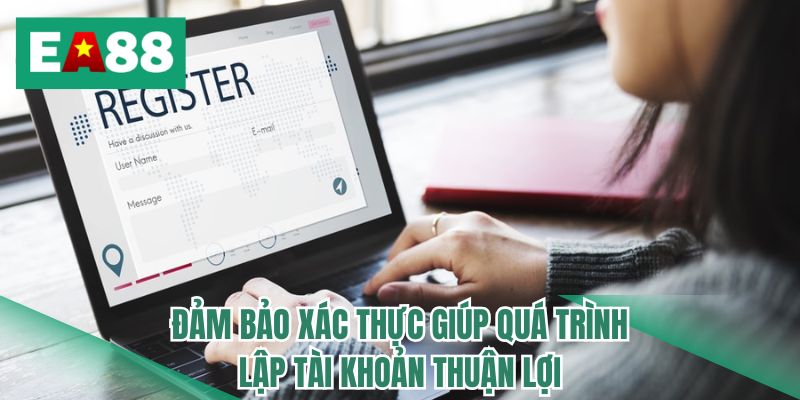 Đảm bảo xác thực giúp quá trình lập tài khoản thuận lợi
