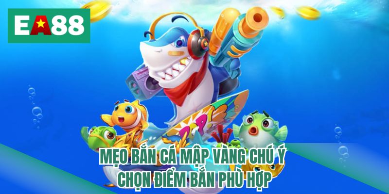 Mẹo bắn cá mập vàng chú ý chọn điểm bắn phù hợp
