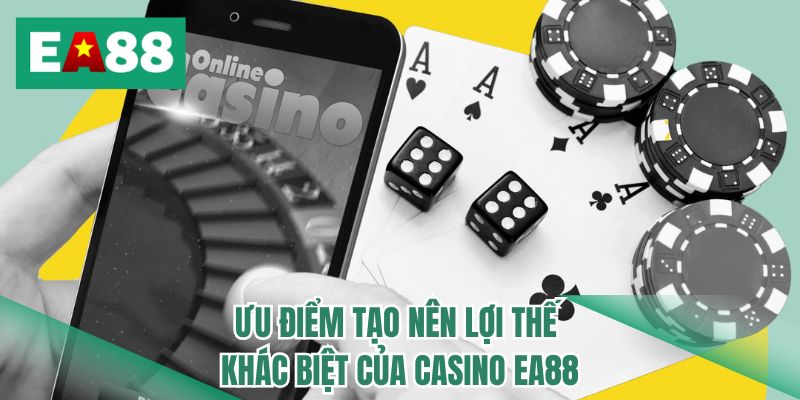 Ưu điểm tạo nên lợi thế khác biệt của casino EA88